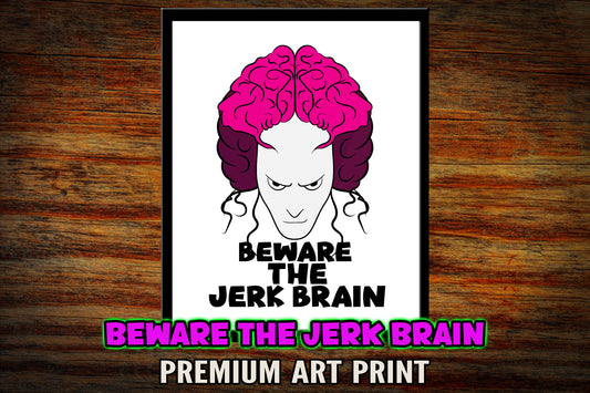 "Beware the Jerk Brain" Art Print