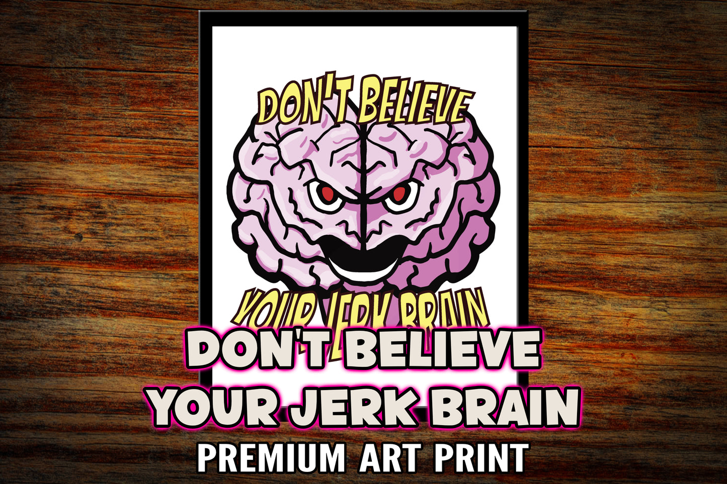 "Don't Believe the Jerk Brain" Art Print