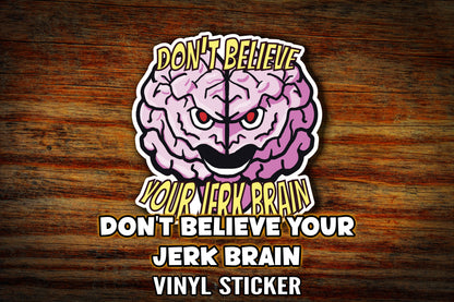 "Don't Believe Your Jerk Brain" Vinyl Sticker