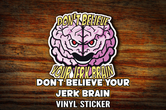 "Don't Believe Your Jerk Brain" Vinyl Sticker