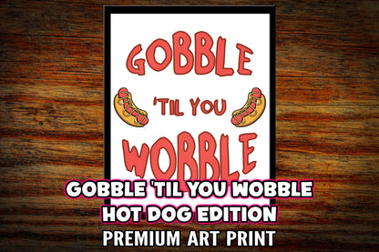 "Gobble Til You Wobble - Hotdogs" - Art Print