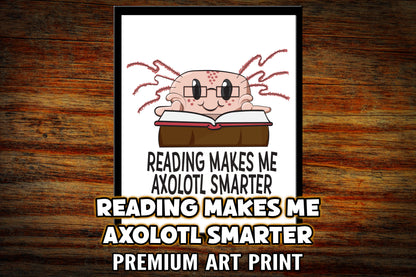 "Reading Makes me Axolotl Smarter" Art Print